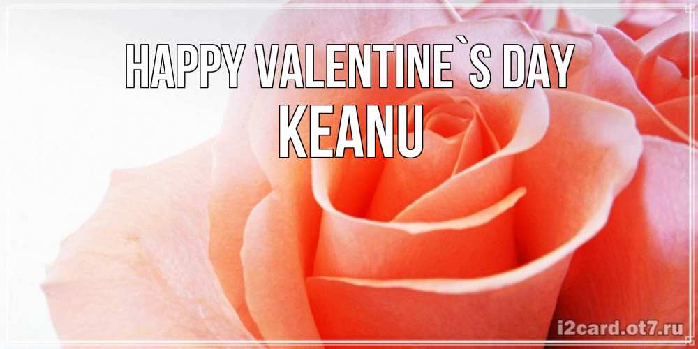 Greetings card с именем, Keanu Happy Valentine`s Day открытка на день Святого Валентина с розовой розой Greetings with text for free download 